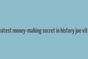 greatest money-making secret in history joe vitale