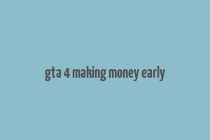 gta 4 making money early