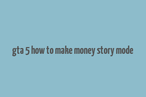 gta 5 how to make money story mode