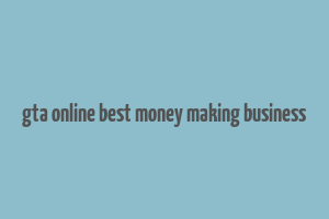 gta online best money making business