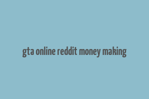 gta online reddit money making