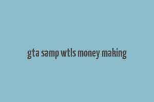 gta samp wtls money making