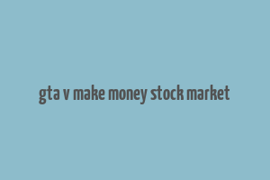 gta v make money stock market