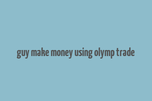 guy make money using olymp trade