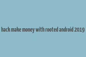 hack make money with rooted android 2019