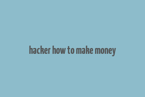 hacker how to make money