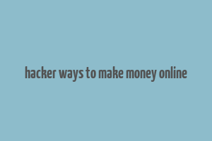 hacker ways to make money online