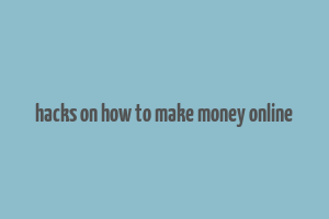 hacks on how to make money online