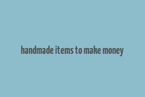 handmade items to make money