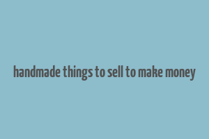 handmade things to sell to make money