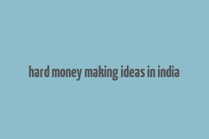 hard money making ideas in india