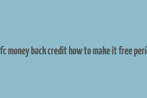 hdfc money back credit how to make it free period