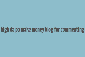 high da pa make money blog for commenting