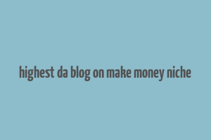 highest da blog on make money niche