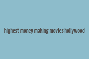 highest money making movies hollywood