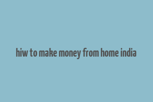 hiw to make money from home india