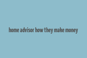 home advisor how they make money