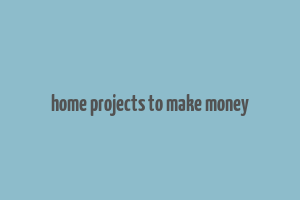 home projects to make money