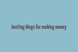 hosting blogs for making money