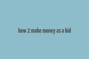 how 2 make money as a kid