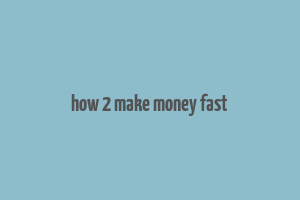 how 2 make money fast