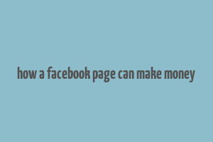 how a facebook page can make money