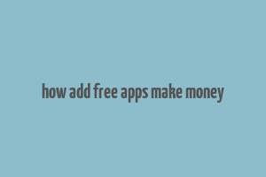 how add free apps make money