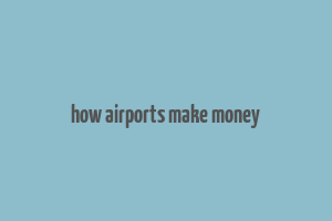 how airports make money