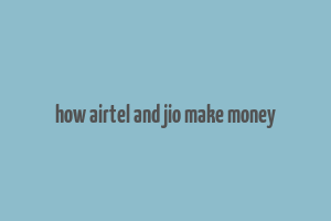 how airtel and jio make money