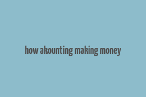 how akounting making money