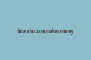 how alux.com makes money