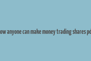 how anyone can make money trading shares pdf