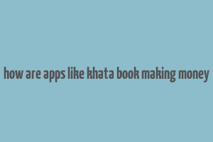 how are apps like khata book making money