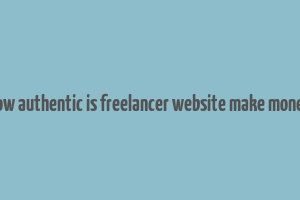 how authentic is freelancer website make money