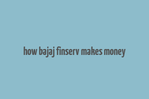 how bajaj finserv makes money