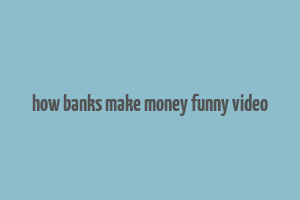 how banks make money funny video