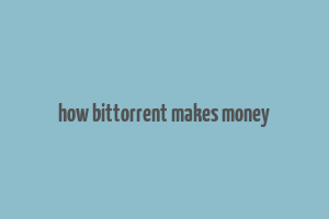 how bittorrent makes money