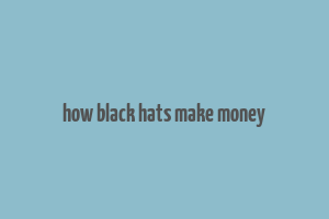 how black hats make money