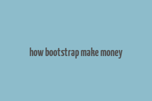 how bootstrap make money