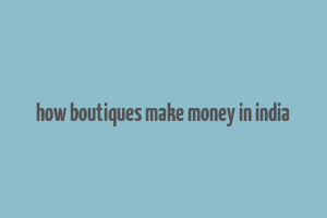 how boutiques make money in india