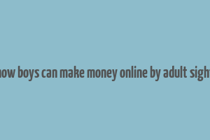 how boys can make money online by adult sight