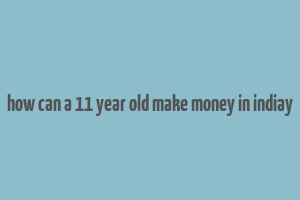 how can a 11 year old make money in indiay