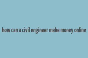 how can a civil engineer make money online