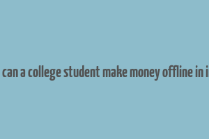 how can a college student make money offline in india