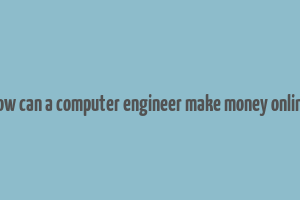 how can a computer engineer make money online