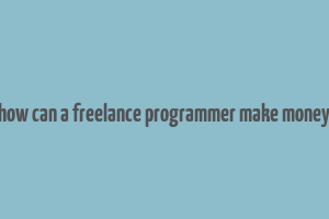 how can a freelance programmer make money