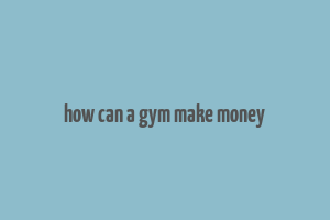 how can a gym make money