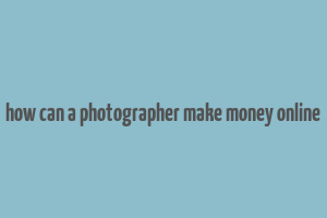 how can a photographer make money online