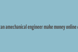 how can amechanical engineer make money online quaro