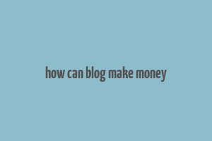 how can blog make money